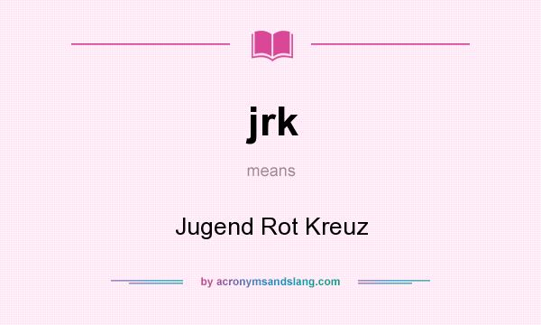 What does jrk mean? It stands for Jugend Rot Kreuz