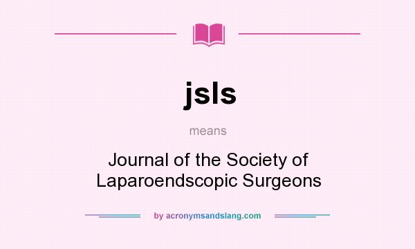 What does jsls mean? It stands for Journal of the Society of Laparoendscopic Surgeons