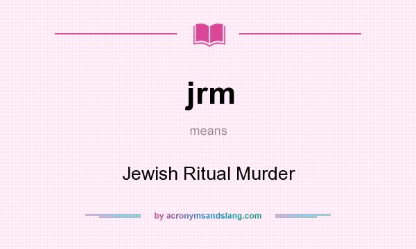 What does jrm mean? It stands for Jewish Ritual Murder