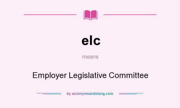 What does elc mean? It stands for Employer Legislative Committee