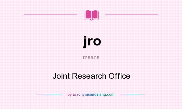 What does jro mean? It stands for Joint Research Office