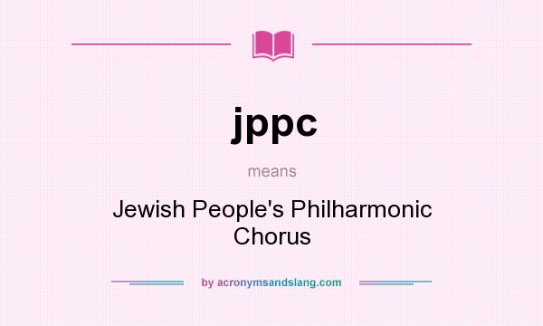 What does jppc mean? It stands for Jewish People`s Philharmonic Chorus