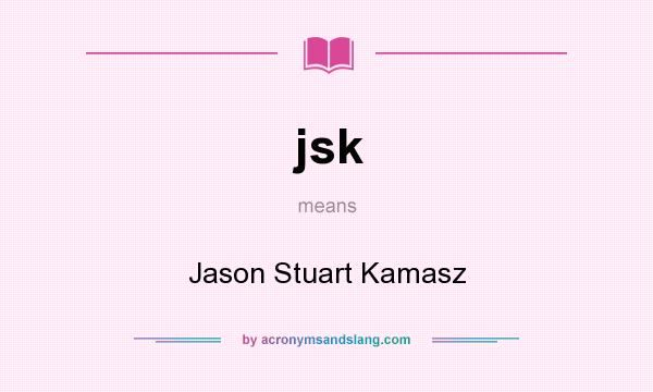 What does jsk mean? It stands for Jason Stuart Kamasz