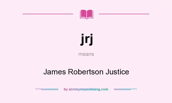 What does jrj mean? It stands for James Robertson Justice