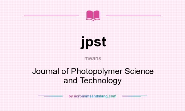 What does jpst mean? It stands for Journal of Photopolymer Science and Technology