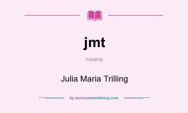 What does jmt mean? It stands for Julia Maria Trilling