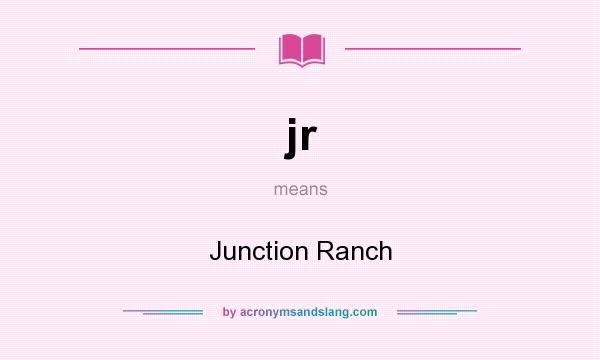 What does jr mean? It stands for Junction Ranch