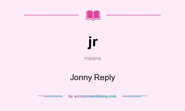 What does jr mean? It stands for Jonny Reply
