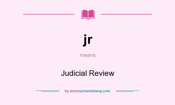 What does jr mean? It stands for Judicial Review