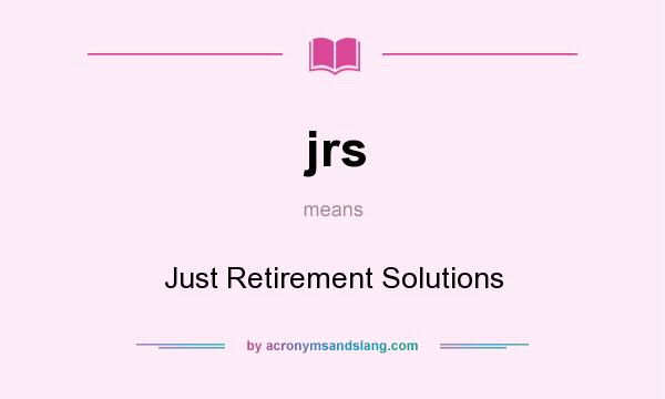 What does jrs mean? It stands for Just Retirement Solutions