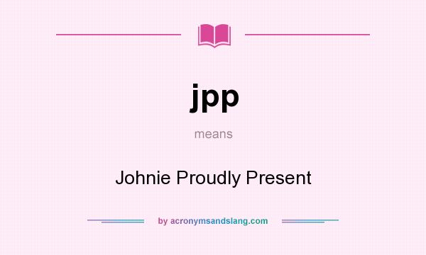 What does jpp mean? It stands for Johnie Proudly Present