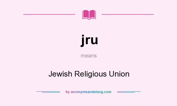 What does jru mean? It stands for Jewish Religious Union