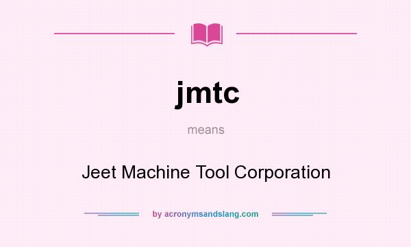 What does jmtc mean? It stands for Jeet Machine Tool Corporation