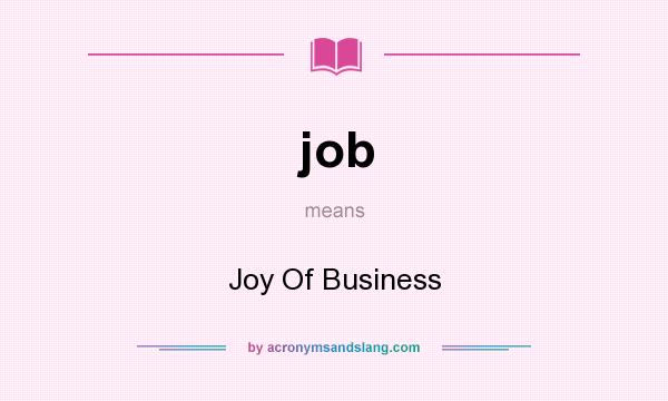 What does job mean? It stands for Joy Of Business