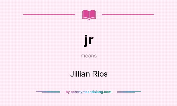 What does jr mean? It stands for Jillian Rios