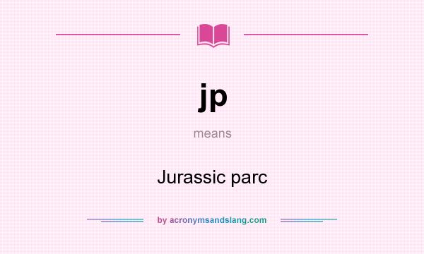 What does jp mean? It stands for Jurassic parc