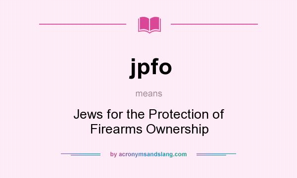 What does jpfo mean? It stands for Jews for the Protection of Firearms Ownership