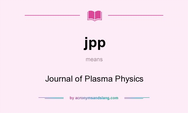 What does jpp mean? It stands for Journal of Plasma Physics