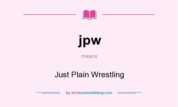 What does jpw mean? It stands for Just Plain Wrestling