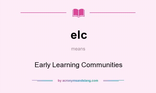 What does elc mean? It stands for Early Learning Communities
