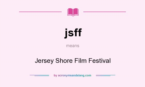 What does jsff mean? It stands for Jersey Shore Film Festival