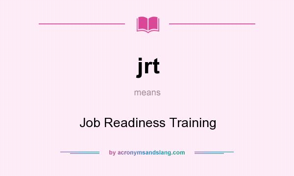 What does jrt mean? It stands for Job Readiness Training