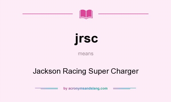 What does jrsc mean? It stands for Jackson Racing Super Charger