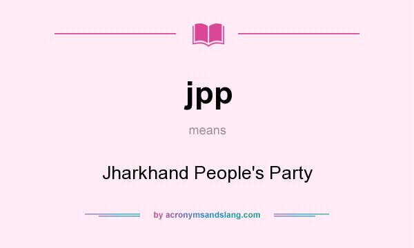 What does jpp mean? It stands for Jharkhand People`s Party