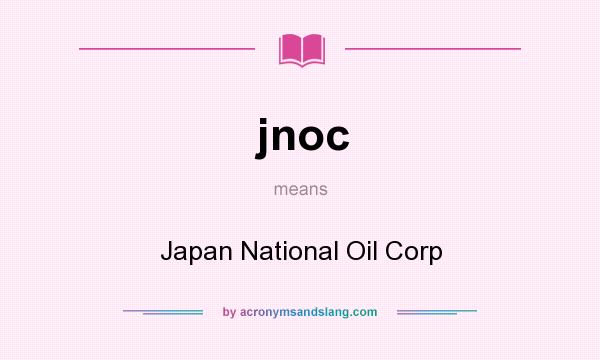 What does jnoc mean? It stands for Japan National Oil Corp