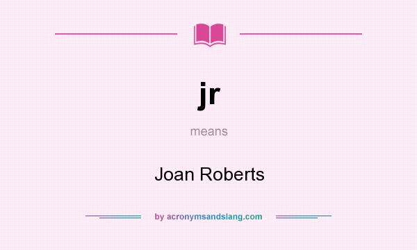 What does jr mean? It stands for Joan Roberts