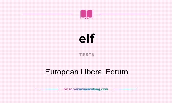 What does elf mean? It stands for European Liberal Forum