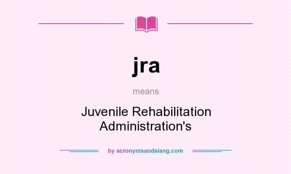 What does jra mean? It stands for Juvenile Rehabilitation Administration`s