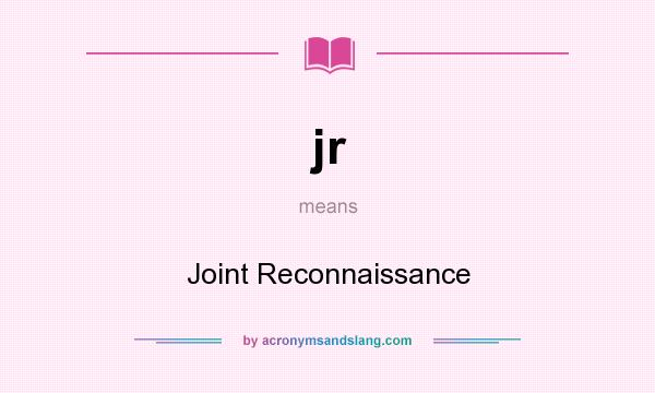 What does jr mean? It stands for Joint Reconnaissance