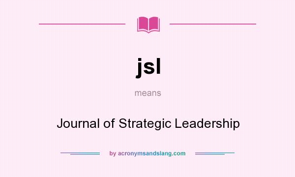 What does jsl mean? It stands for Journal of Strategic Leadership