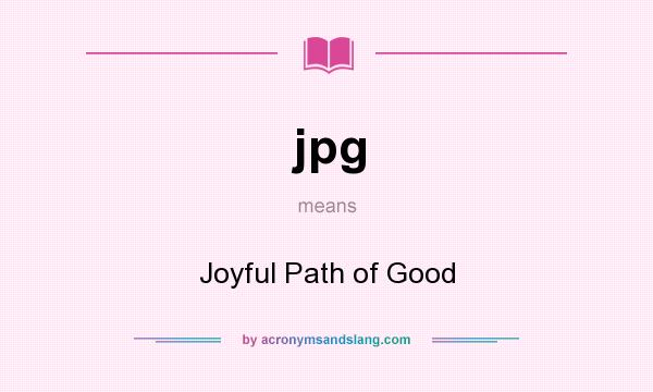 What does jpg mean? It stands for Joyful Path of Good