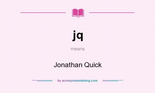 What does jq mean? It stands for Jonathan Quick