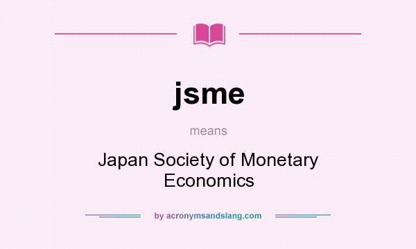 What does jsme mean? It stands for Japan Society of Monetary Economics