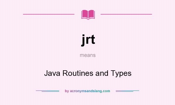 What does jrt mean? It stands for Java Routines and Types
