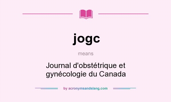 What does jogc mean? It stands for Journal d`obstétrique et gynécologie du Canada