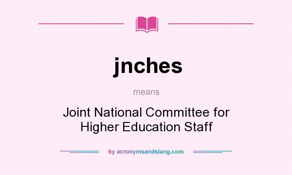 What does jnches mean? It stands for Joint National Committee for Higher Education Staff