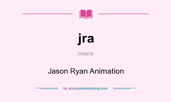 What does jra mean? It stands for Jason Ryan Animation