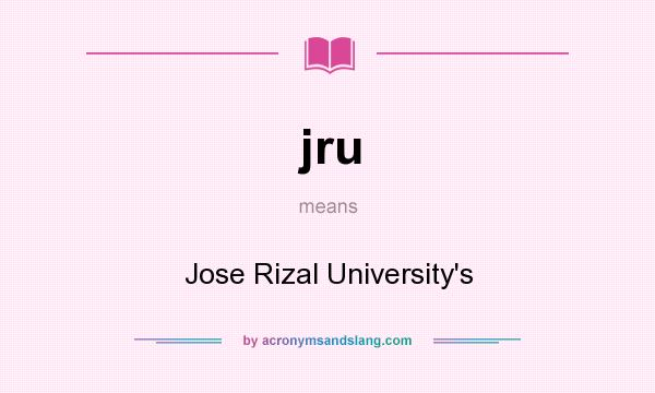 What does jru mean? It stands for Jose Rizal University`s