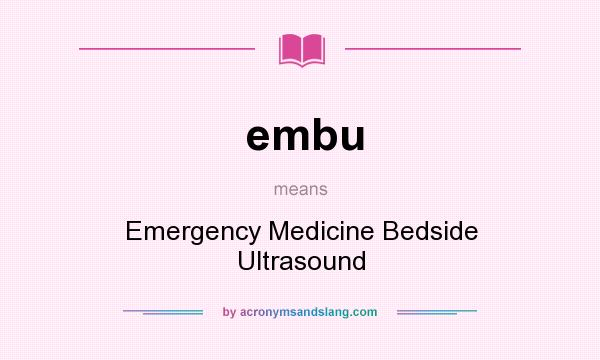 What does embu mean? It stands for Emergency Medicine Bedside Ultrasound