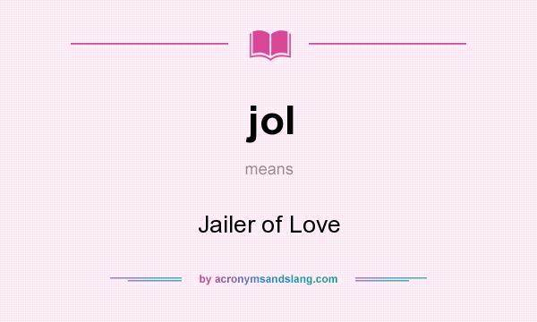 What does jol mean? It stands for Jailer of Love