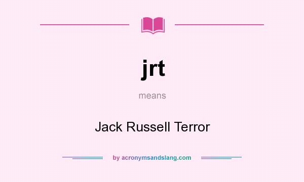 What does jrt mean? It stands for Jack Russell Terror