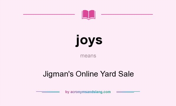 What does joys mean? It stands for Jigman`s Online Yard Sale