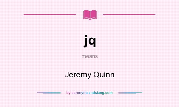 What does jq mean? It stands for Jeremy Quinn