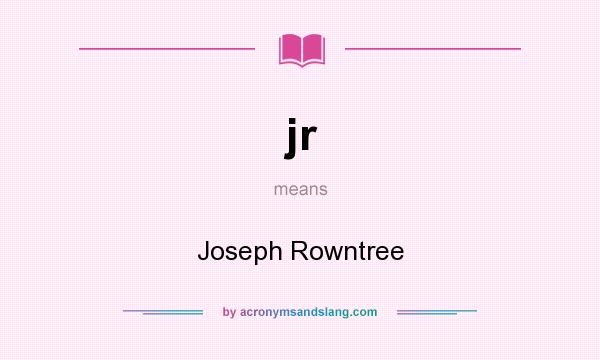 What does jr mean? It stands for Joseph Rowntree