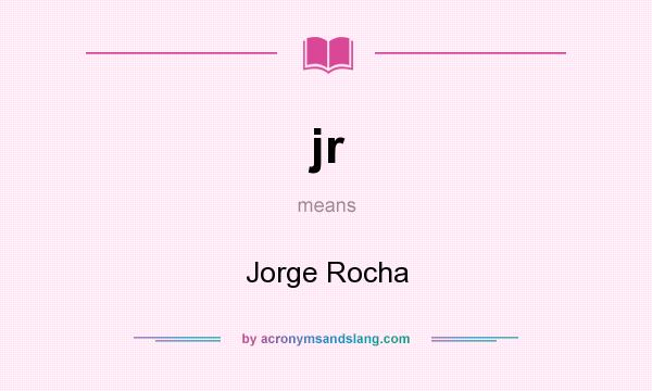 What does jr mean? It stands for Jorge Rocha