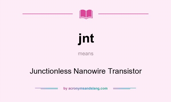 What does jnt mean? It stands for Junctionless Nanowire Transistor